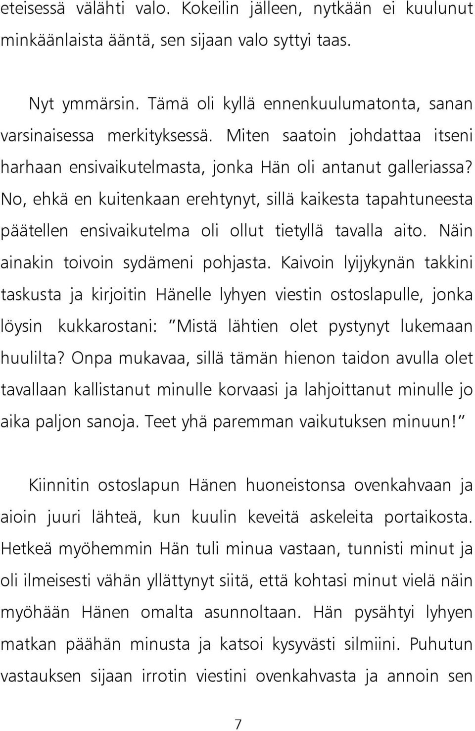 No, ehkä en kuitenkaan erehtynyt, sillä kaikesta tapahtuneesta päätellen ensivaikutelma oli ollut tietyllä tavalla aito. Näin ainakin toivoin sydämeni pohjasta.