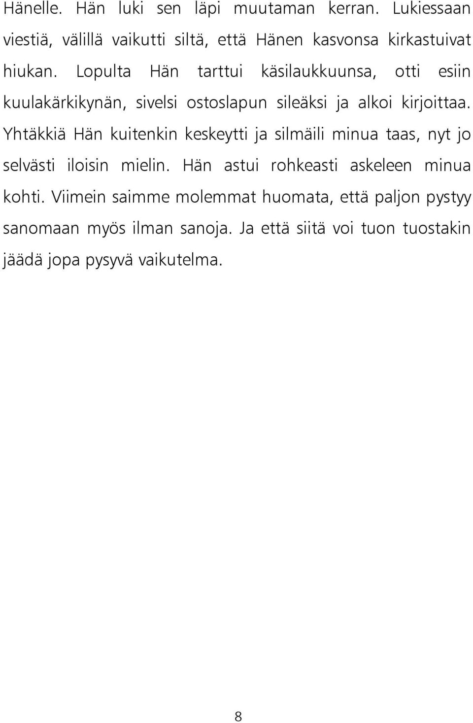 Yhtäkkiä Hän kuitenkin keskeytti ja silmäili minua taas, nyt jo selvästi iloisin mielin. Hän astui rohkeasti askeleen minua kohti.