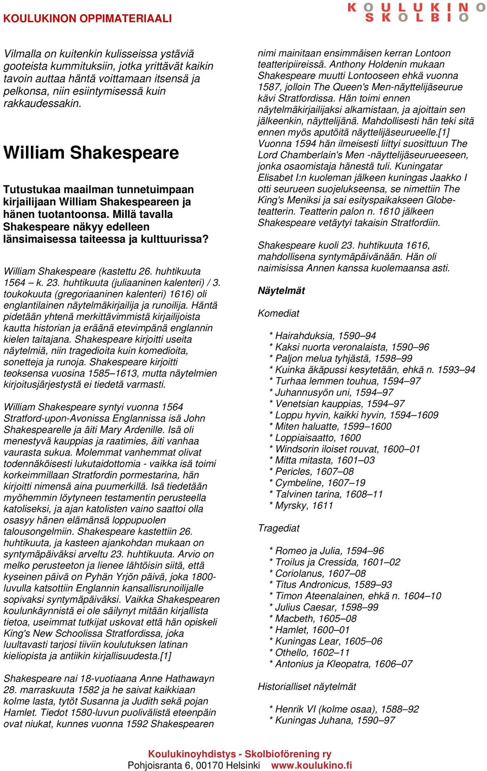 William Shakespeare (kastettu 26. huhtikuuta 1564 k. 23. huhtikuuta (juliaaninen kalenteri) / 3. toukokuuta (gregoriaaninen kalenteri) 1616) oli englantilainen näytelmäkirjailija ja runoilija.