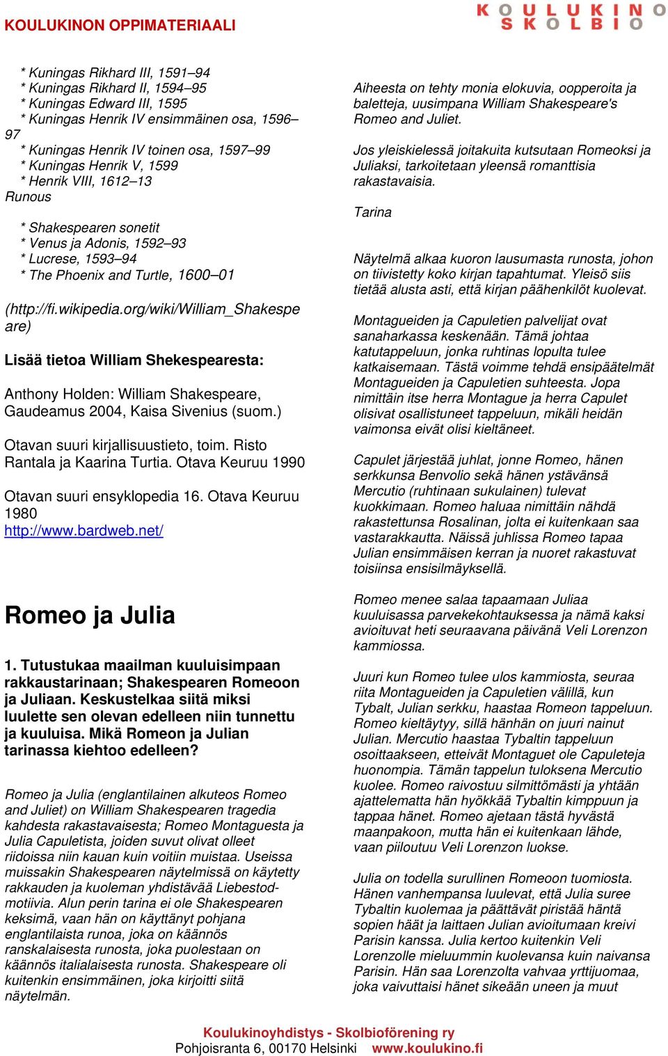 org/wiki/william_shakespe are) Lisää tietoa William Shekespearesta: Anthony Holden: William Shakespeare, Gaudeamus 2004, Kaisa Sivenius (suom.) Otavan suuri kirjallisuustieto, toim.