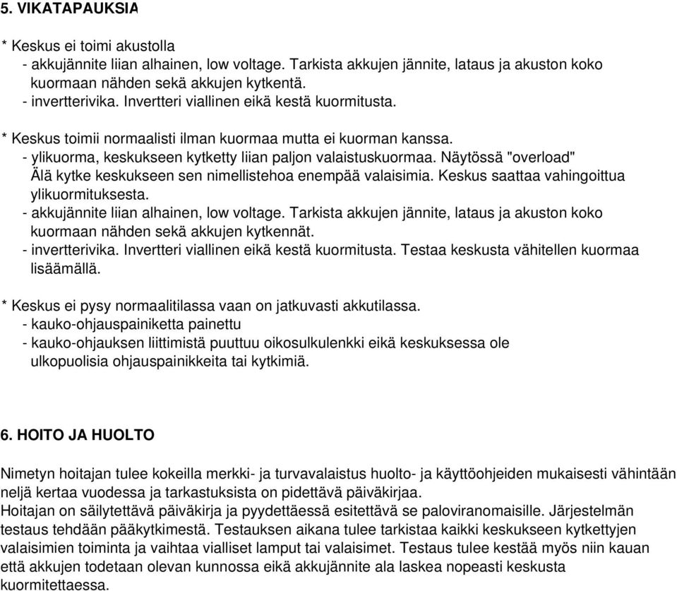 Näytössä "overload" Älä kytke keskukseen sen nimellistehoa enempää valaisimia. Keskus saattaa vahingoittua ylikuormituksesta. - akkujännite liian alhainen, low voltage.