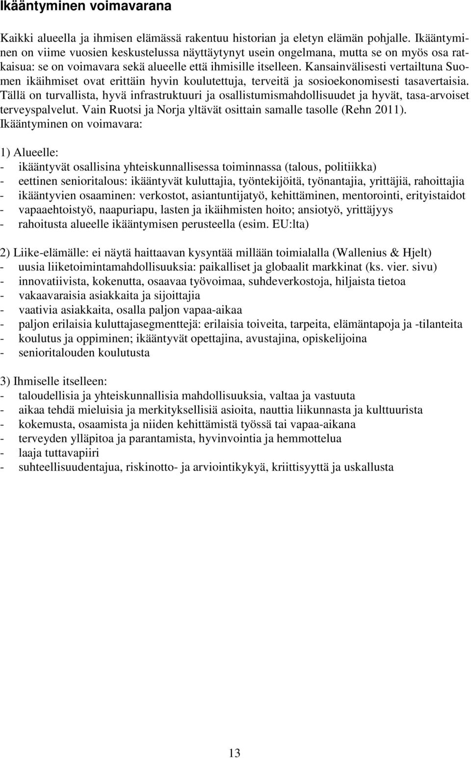 Kansainvälisesti vertailtuna Suomen ikäihmiset ovat erittäin hyvin koulutettuja, terveitä ja sosioekonomisesti tasavertaisia.