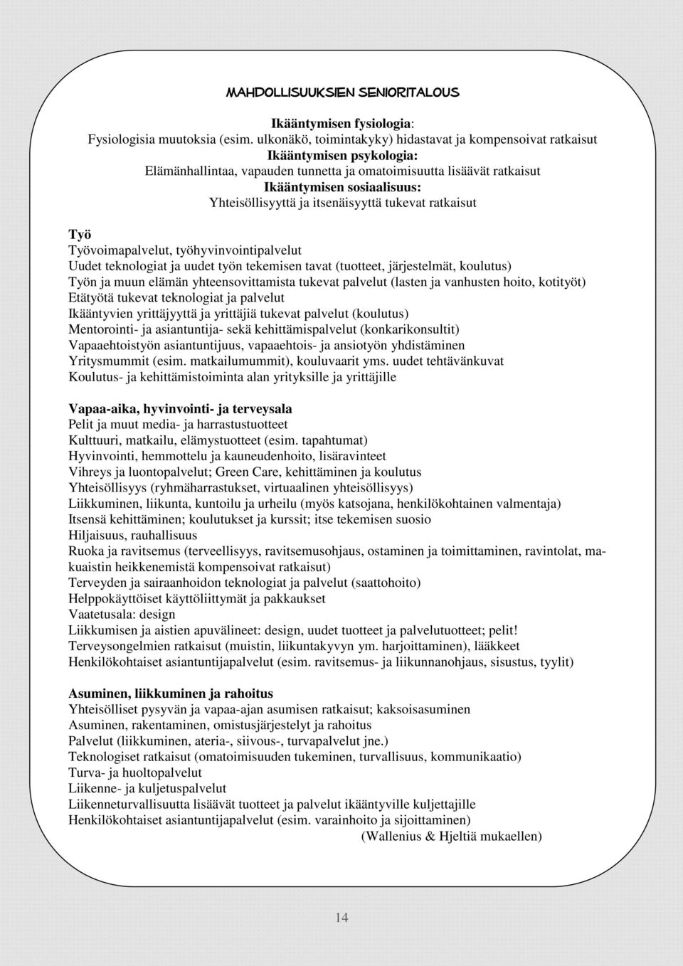 Yhteisöllisyyttä ja itsenäisyyttä tukevat ratkaisut Työ Työvoimapalvelut, työhyvinvointipalvelut Uudet teknologiat ja uudet työn tekemisen tavat (tuotteet, järjestelmät, koulutus) Työn ja muun elämän