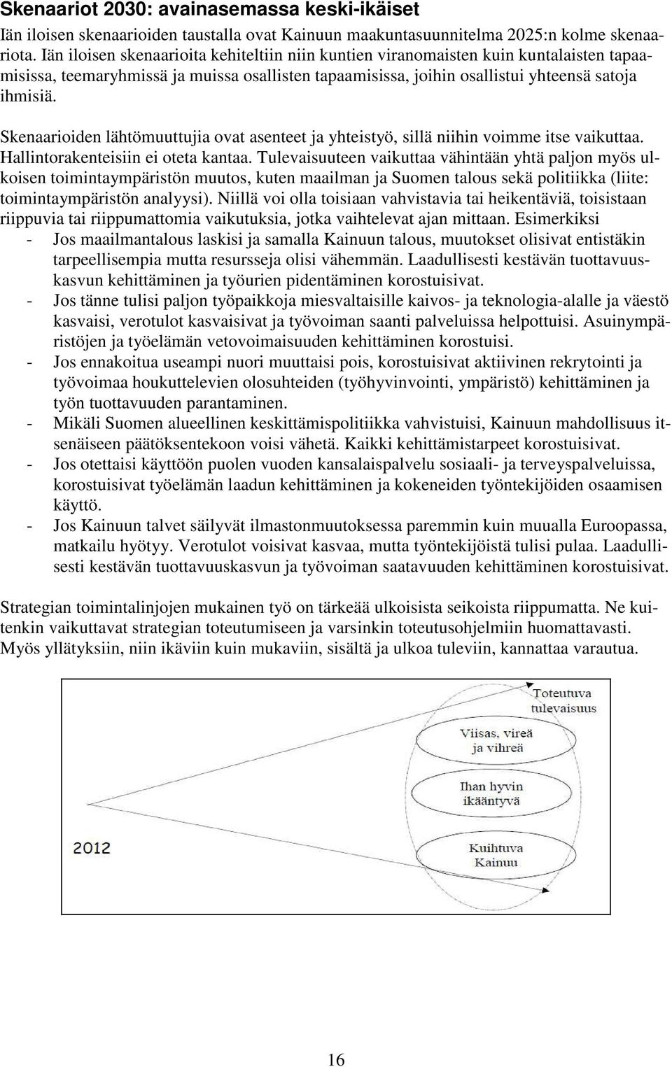 Skenaarioiden lähtömuuttujia ovat asenteet ja yhteistyö, sillä niihin voimme itse vaikuttaa. Hallintorakenteisiin ei oteta kantaa.