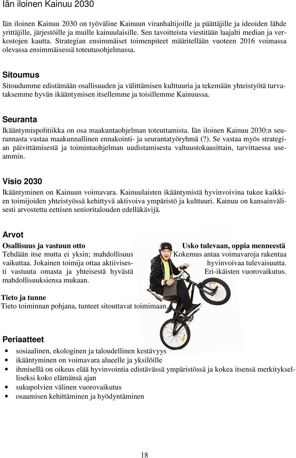 Sitoumus Sitoudumme edistämään osallisuuden ja välittämisen kulttuuria ja tekemään yhteistyötä turvataksemme hyvän ikääntymisen itsellemme ja toisillemme Kainuussa.