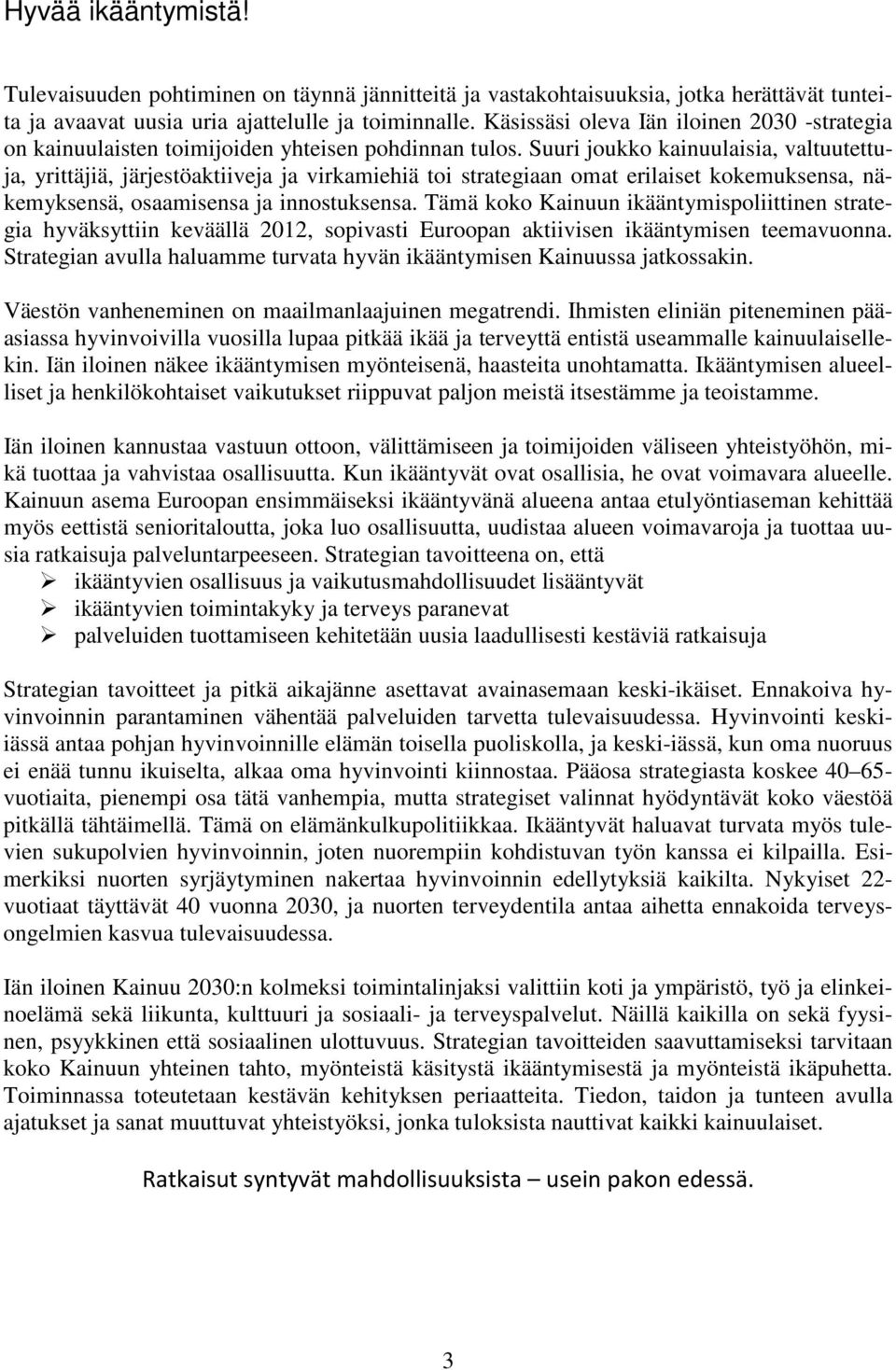 Suuri joukko kainuulaisia, valtuutettuja, yrittäjiä, järjestöaktiiveja ja virkamiehiä toi strategiaan omat erilaiset kokemuksensa, näkemyksensä, osaamisensa ja innostuksensa.