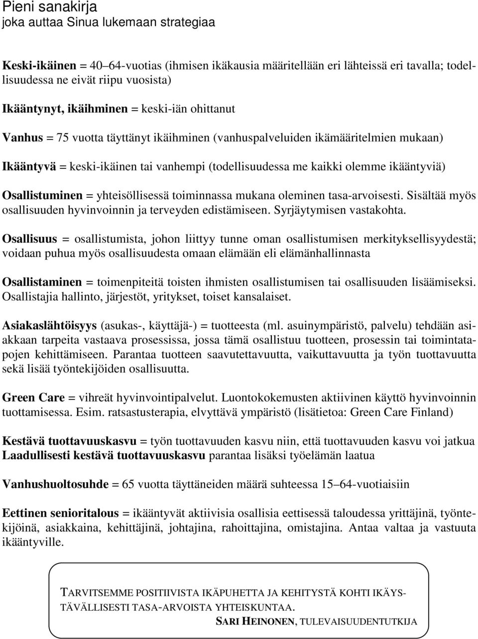 ikääntyviä) Osallistuminen = yhteisöllisessä toiminnassa mukana oleminen tasa-arvoisesti. Sisältää myös osallisuuden hyvinvoinnin ja terveyden edistämiseen. Syrjäytymisen vastakohta.