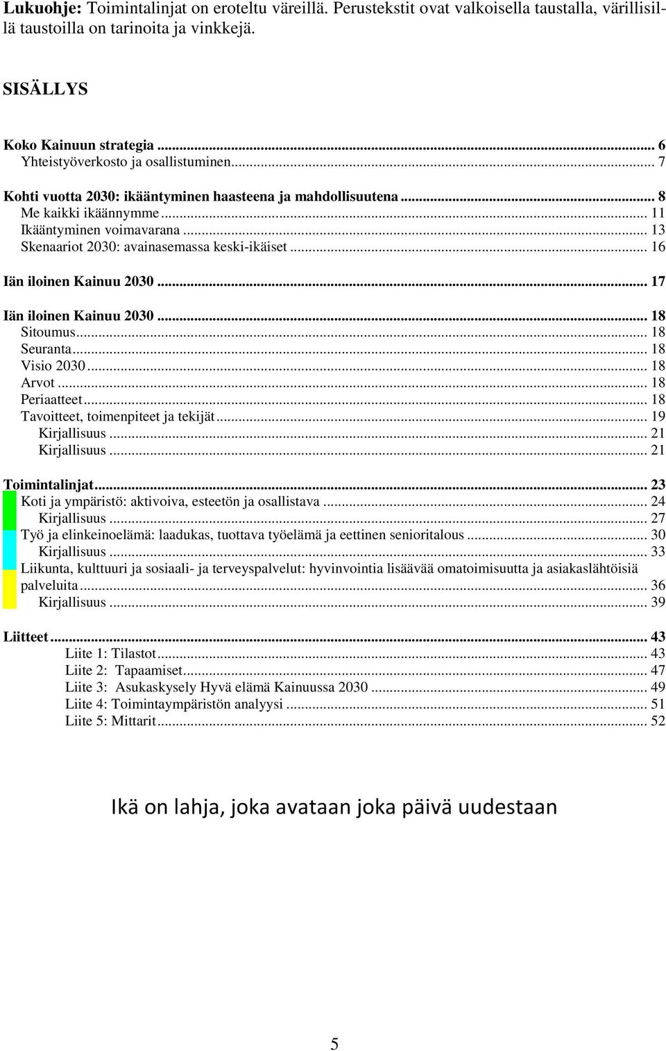 .. 13 Skenaariot 2030: avainasemassa keski-ikäiset... 16 Iän iloinen Kainuu 2030... 17 Iän iloinen Kainuu 2030... 18 Sitoumus... 18 Seuranta... 18 Visio 2030... 18 Arvot... 18 Periaatteet.