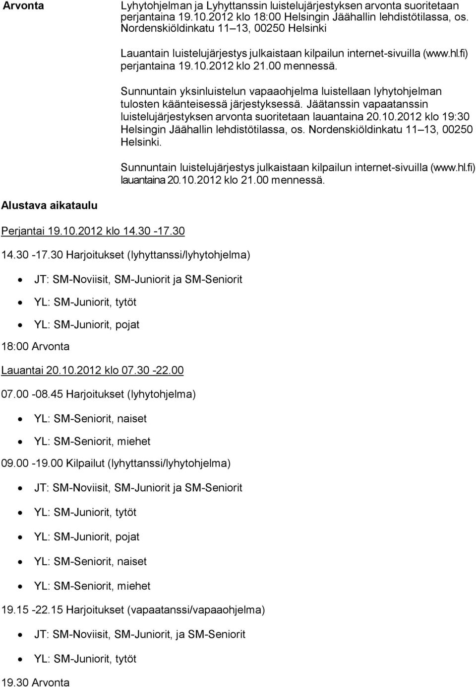 Sunnuntain yksinluistelun vapaaohjelma luistellaan lyhytohjelman tulosten käänteisessä järjestyksessä. Jäätanssin vapaatanssin luistelujärjestyksen arvonta suoritetaan lauantaina 20.10.