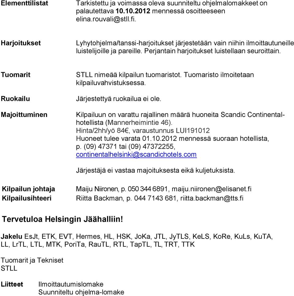 Tuomarit Ruokailu Majoittuminen STLL nimeää kilpailun tuomaristot. Tuomaristo ilmoitetaan kilpailuvahvistuksessa. Järjestettyä ruokailua ei ole.