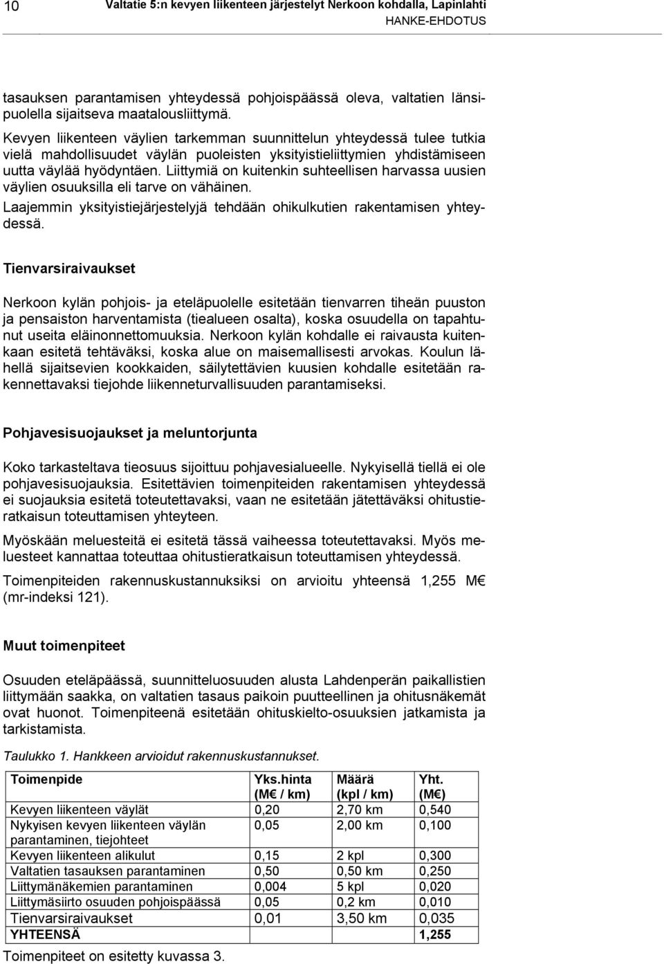 Liittymiä on kuitenkin suhteellisen harvassa uusien väylien osuuksilla eli tarve on vähäinen. Laajemmin yksityistiejärjestelyjä tehdään ohikulkutien rakentamisen yhteydessä.