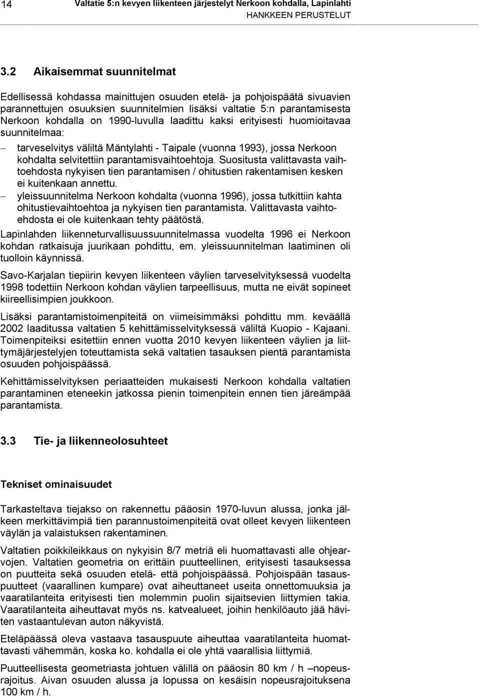 1990-luvulla laadittu kaksi erityisesti huomioitavaa suunnitelmaa: tarveselvitys väliltä Mäntylahti - Taipale (vuonna 1993), jossa Nerkoon kohdalta selvitettiin parantamisvaihtoehtoja.