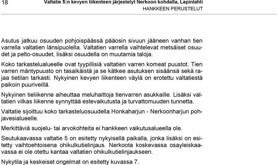 Tien varren mäntypuusto on tasaikäistä ja se kätkee asutuksen sisäänsä sekä rajaa tietilan tarkasti. Nykyinen kevyen liikenteen väylä on erotettu valtatiestä paikoin puuriveillä.