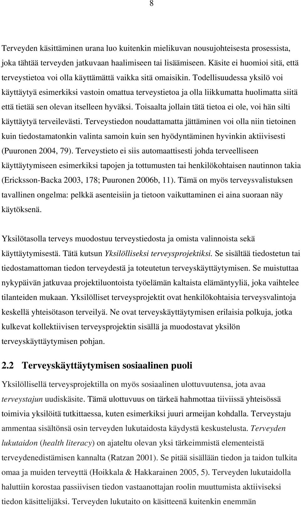 Todellisuudessa yksilö voi käyttäytyä esimerkiksi vastoin omattua terveystietoa ja olla liikkumatta huolimatta siitä että tietää sen olevan itselleen hyväksi.