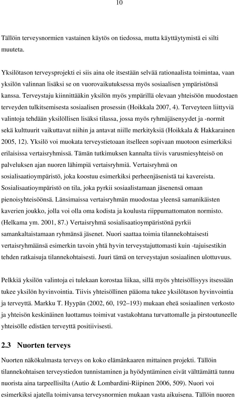 Terveystaju kiinnittääkin yksilön myös ympärillä olevaan yhteisöön muodostaen terveyden tulkitsemisesta sosiaalisen prosessin (Hoikkala 2007, 4).