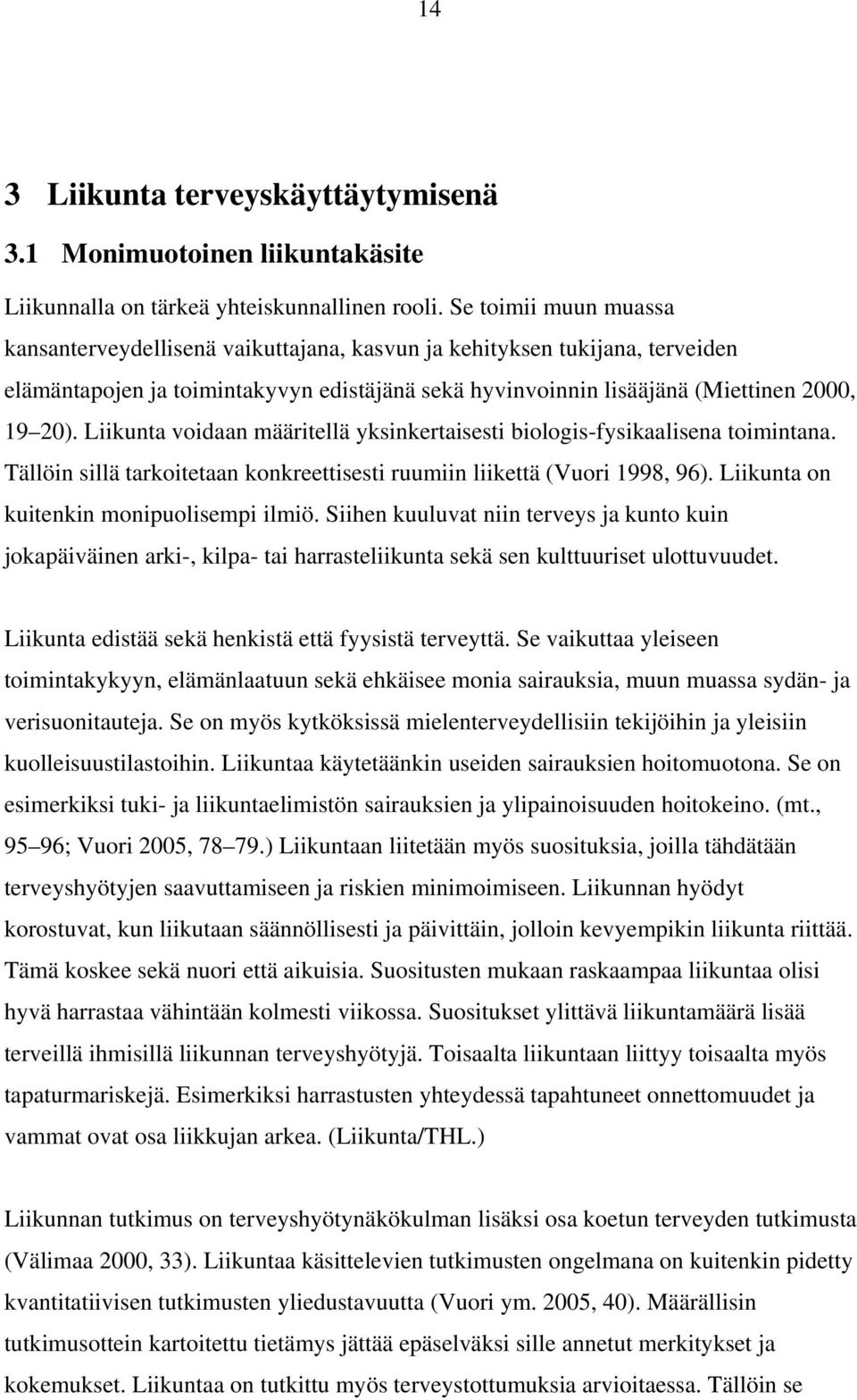 Liikunta voidaan määritellä yksinkertaisesti biologis-fysikaalisena toimintana. Tällöin sillä tarkoitetaan konkreettisesti ruumiin liikettä (Vuori 1998, 96).