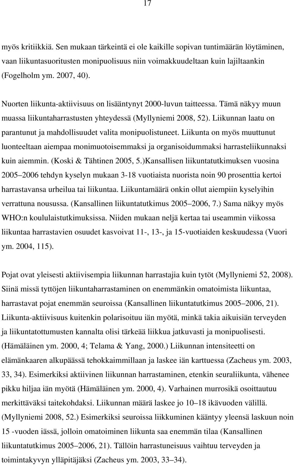 Liikunnan laatu on parantunut ja mahdollisuudet valita monipuolistuneet. Liikunta on myös muuttunut luonteeltaan aiempaa monimuotoisemmaksi ja organisoidummaksi harrasteliikunnaksi kuin aiemmin.