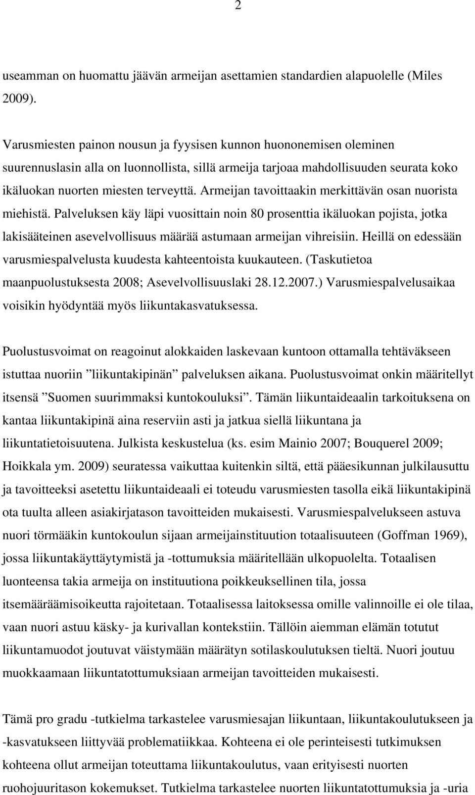 Armeijan tavoittaakin merkittävän osan nuorista miehistä. Palveluksen käy läpi vuosittain noin 80 prosenttia ikäluokan pojista, jotka lakisääteinen asevelvollisuus määrää astumaan armeijan vihreisiin.