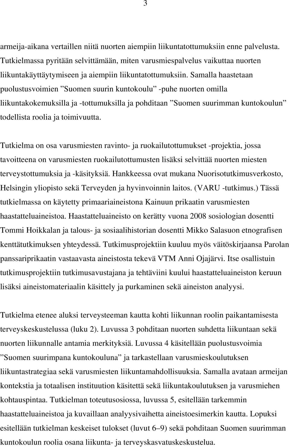 Samalla haastetaan puolustusvoimien Suomen suurin kuntokoulu -puhe nuorten omilla liikuntakokemuksilla ja -tottumuksilla ja pohditaan Suomen suurimman kuntokoulun todellista roolia ja toimivuutta.