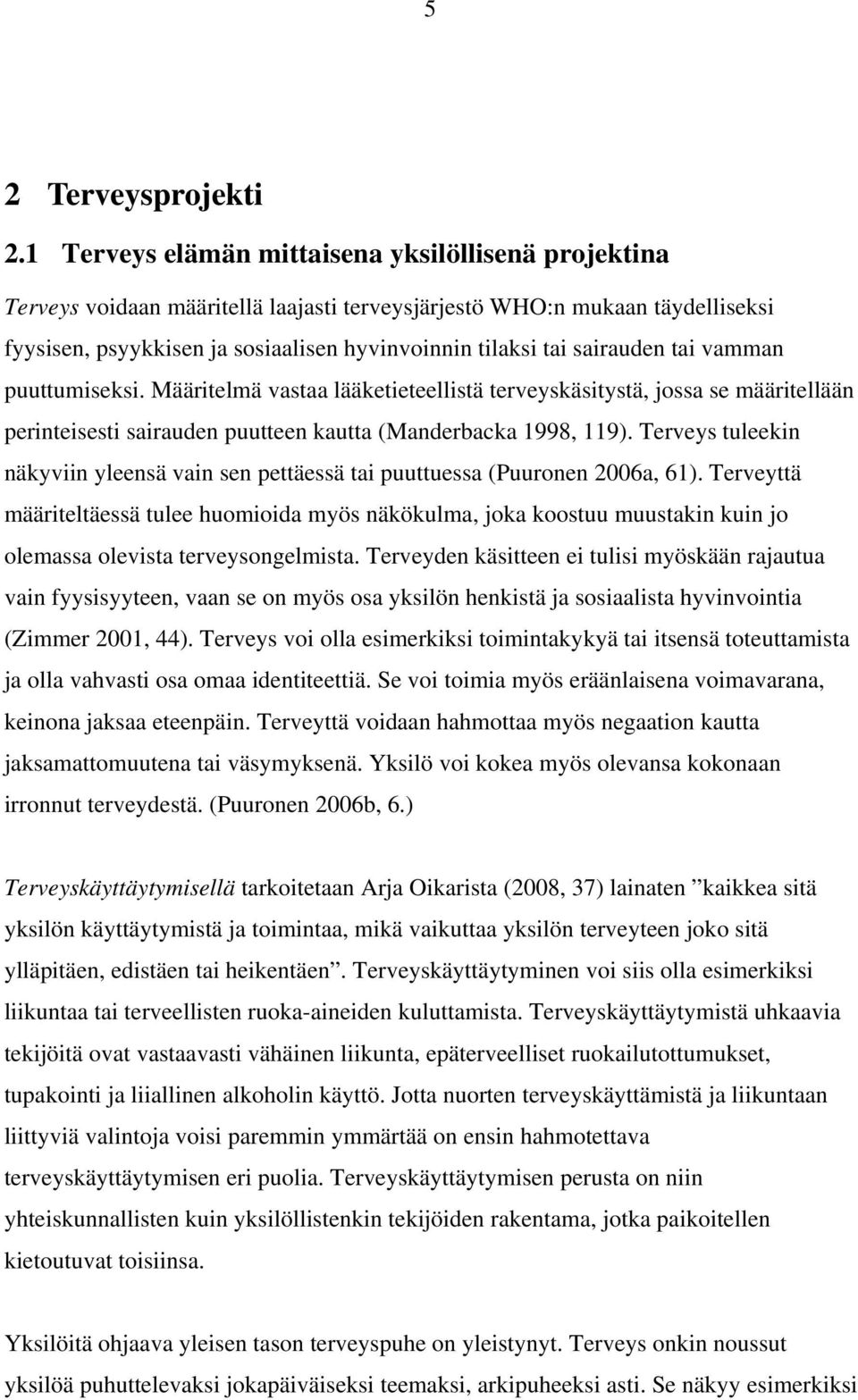 sairauden tai vamman puuttumiseksi. Määritelmä vastaa lääketieteellistä terveyskäsitystä, jossa se määritellään perinteisesti sairauden puutteen kautta (Manderbacka 1998, 119).