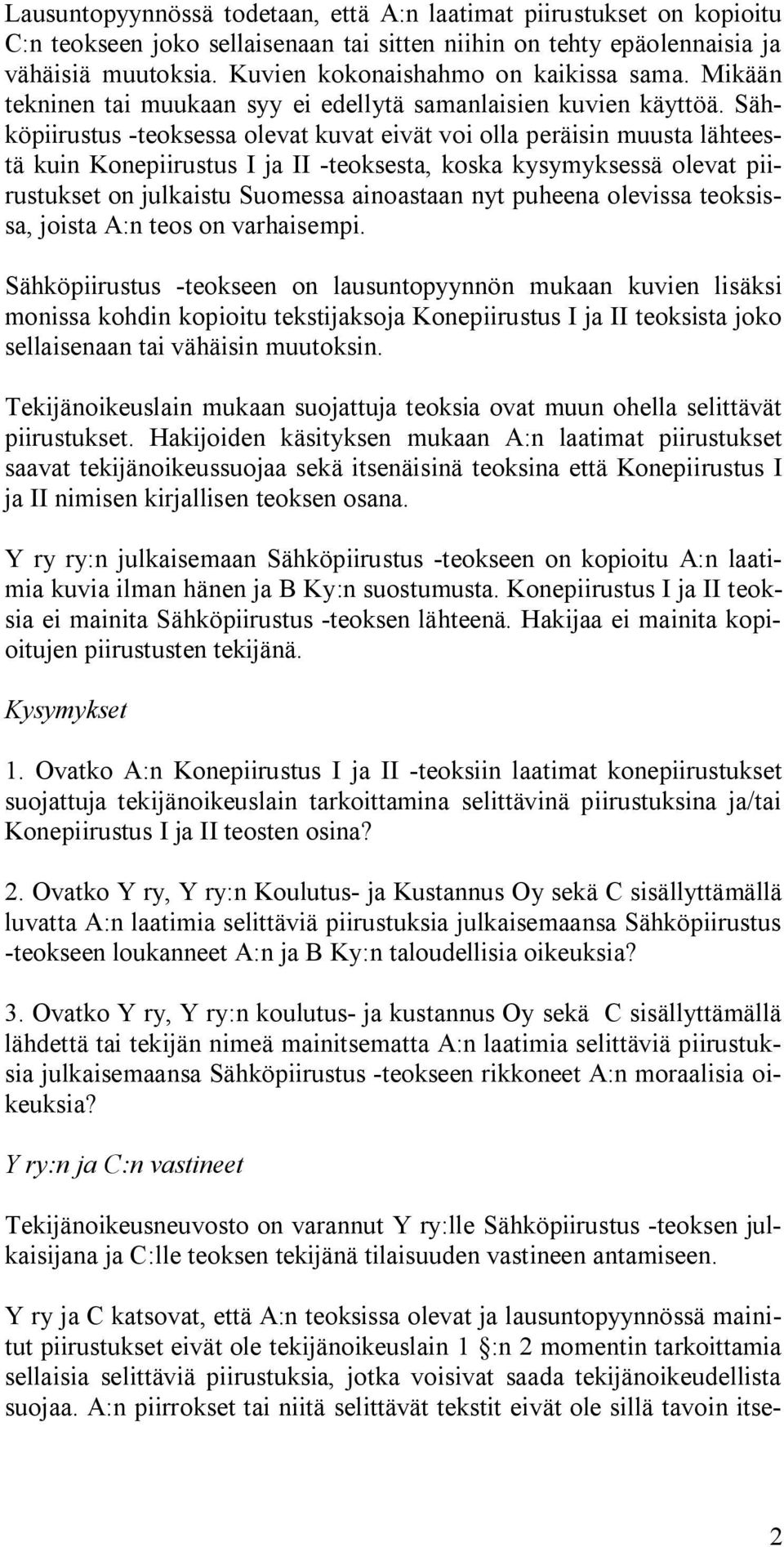 Sähköpiirustus -teoksessa olevat kuvat eivät voi olla peräisin muusta lähteestä kuin Konepiirustus I ja II -teoksesta, koska kysymyksessä olevat piirustukset on julkaistu Suomessa ainoastaan nyt