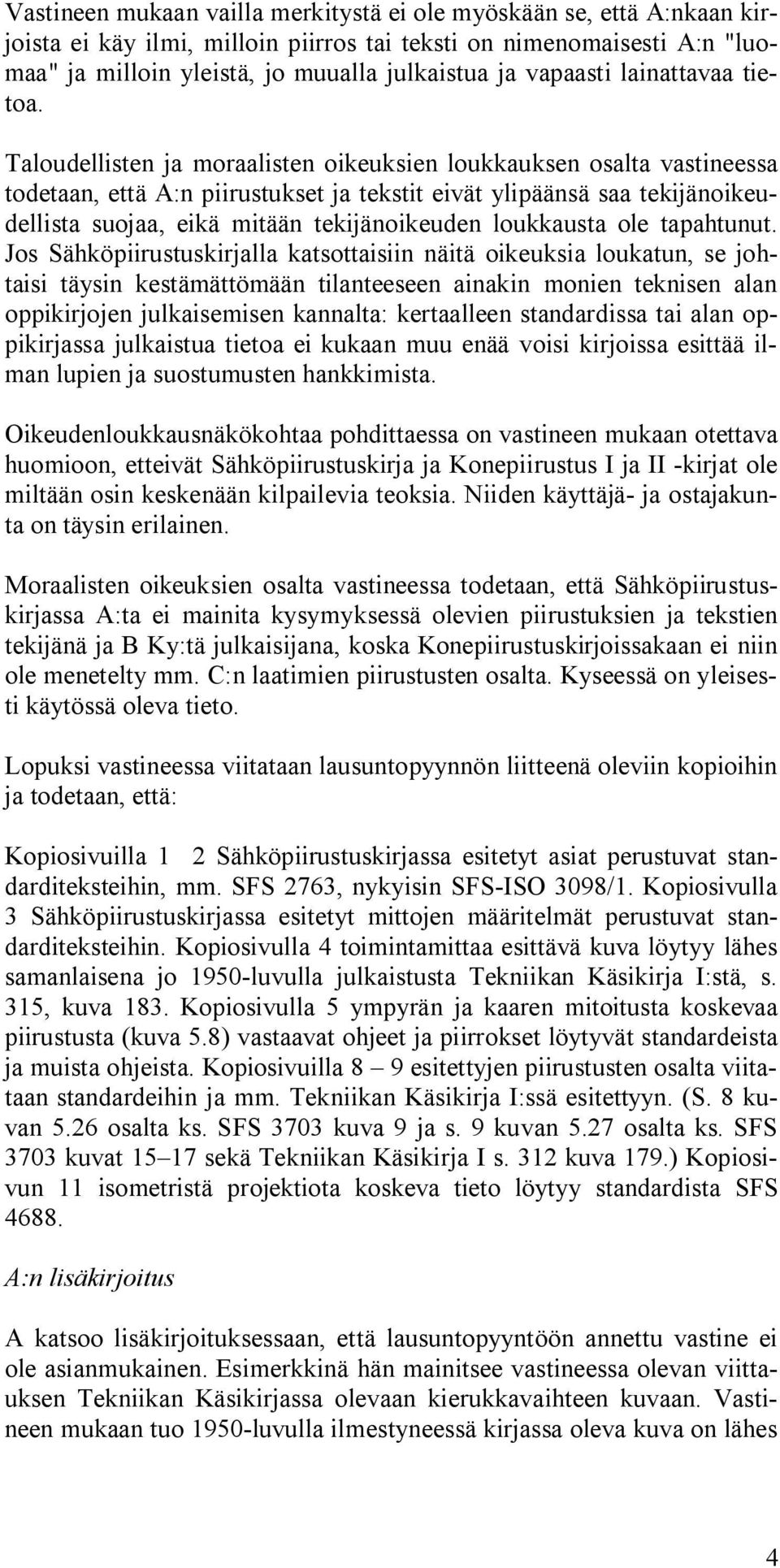 Taloudellisten ja moraalisten oikeuksien loukkauksen osalta vastineessa todetaan, että A:n piirustukset ja tekstit eivät ylipäänsä saa tekijänoikeudellista suojaa, eikä mitään tekijänoikeuden