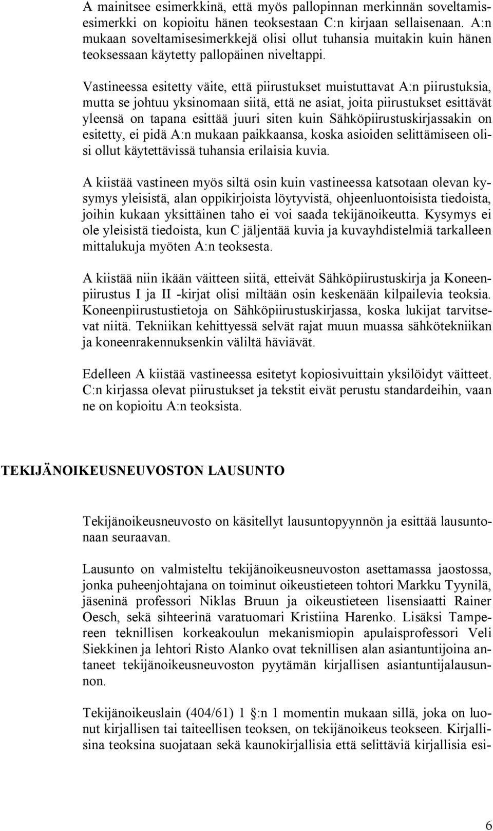 Vastineessa esitetty väite, että piirustukset muistuttavat A:n piirustuksia, mutta se johtuu yksinomaan siitä, että ne asiat, joita piirustukset esittävät yleensä on tapana esittää juuri siten kuin