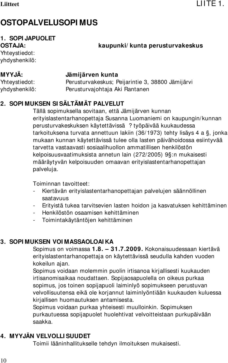 Aki Rantanen 2. SOPIMUKSEN SISÄLTÄMÄT PALVELUT Tällä sopimuksella sovitaan, että Jämijärven kunnan erityislastentarhanopettaja Susanna Luomaniemi on kaupungin/kunnan perusturvakeskuksen käytettävissä?