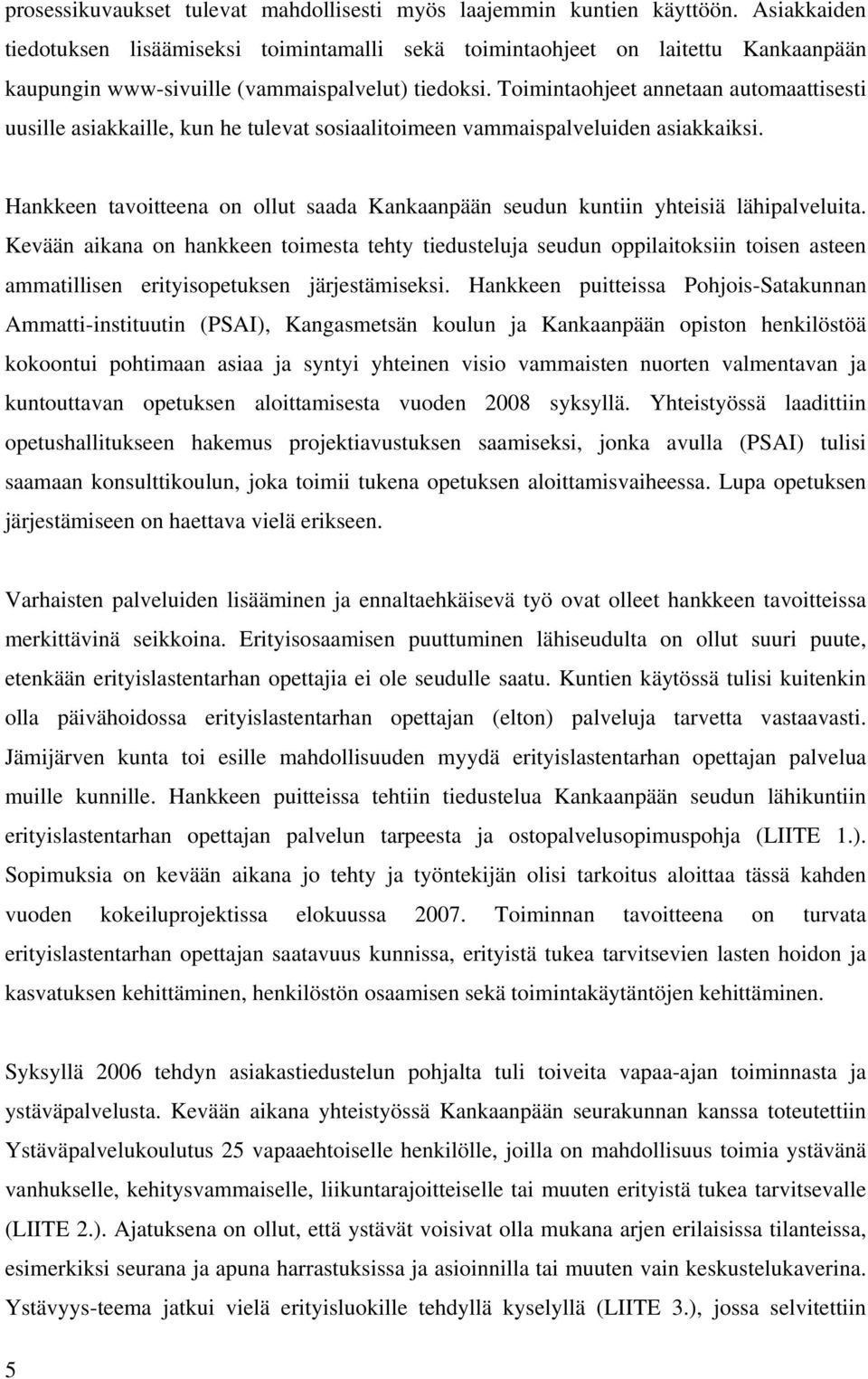 Toimintaohjeet annetaan automaattisesti uusille asiakkaille, kun he tulevat sosiaalitoimeen vammaispalveluiden asiakkaiksi.