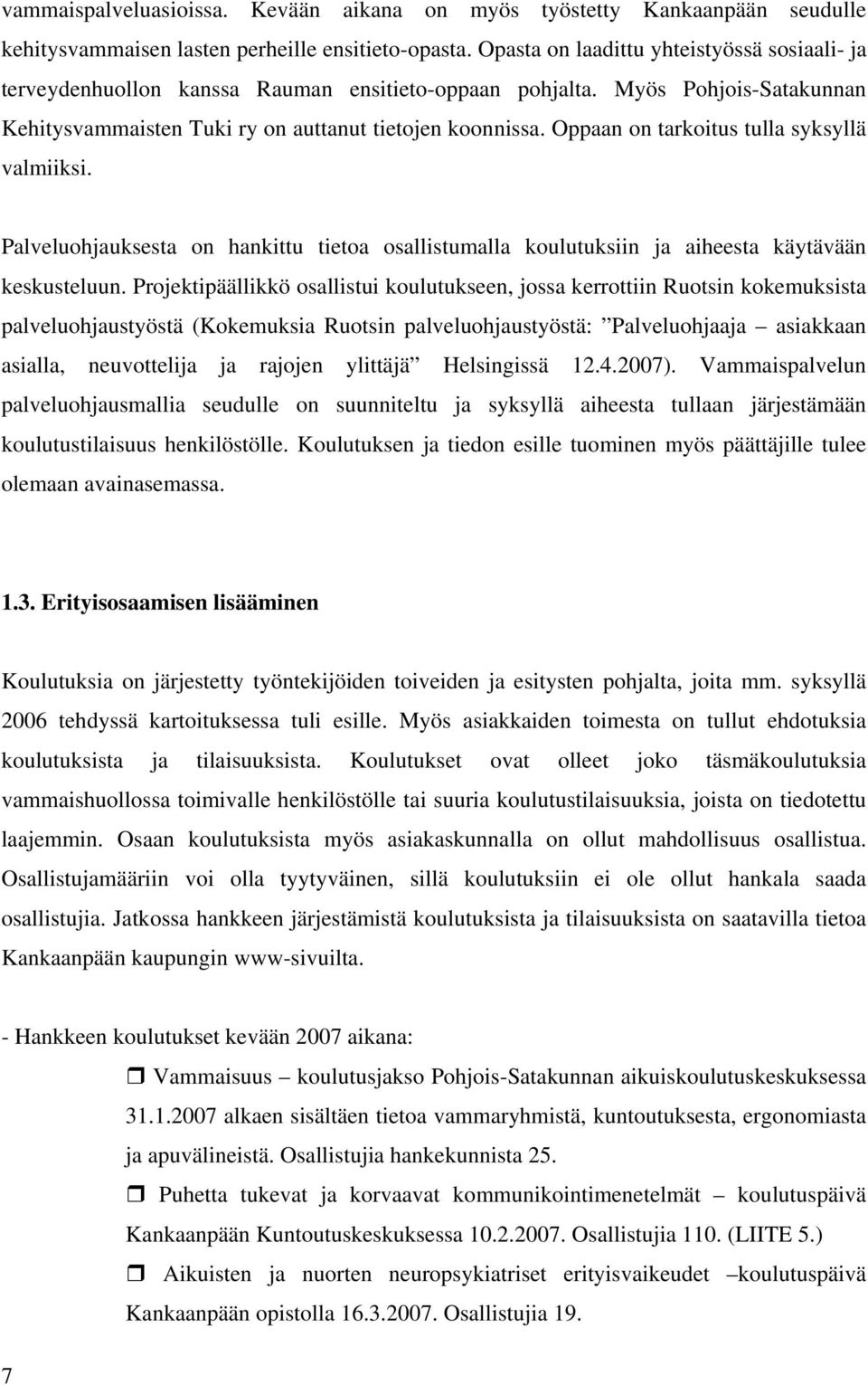 Oppaan on tarkoitus tulla syksyllä valmiiksi. Palveluohjauksesta on hankittu tietoa osallistumalla koulutuksiin ja aiheesta käytävään keskusteluun.