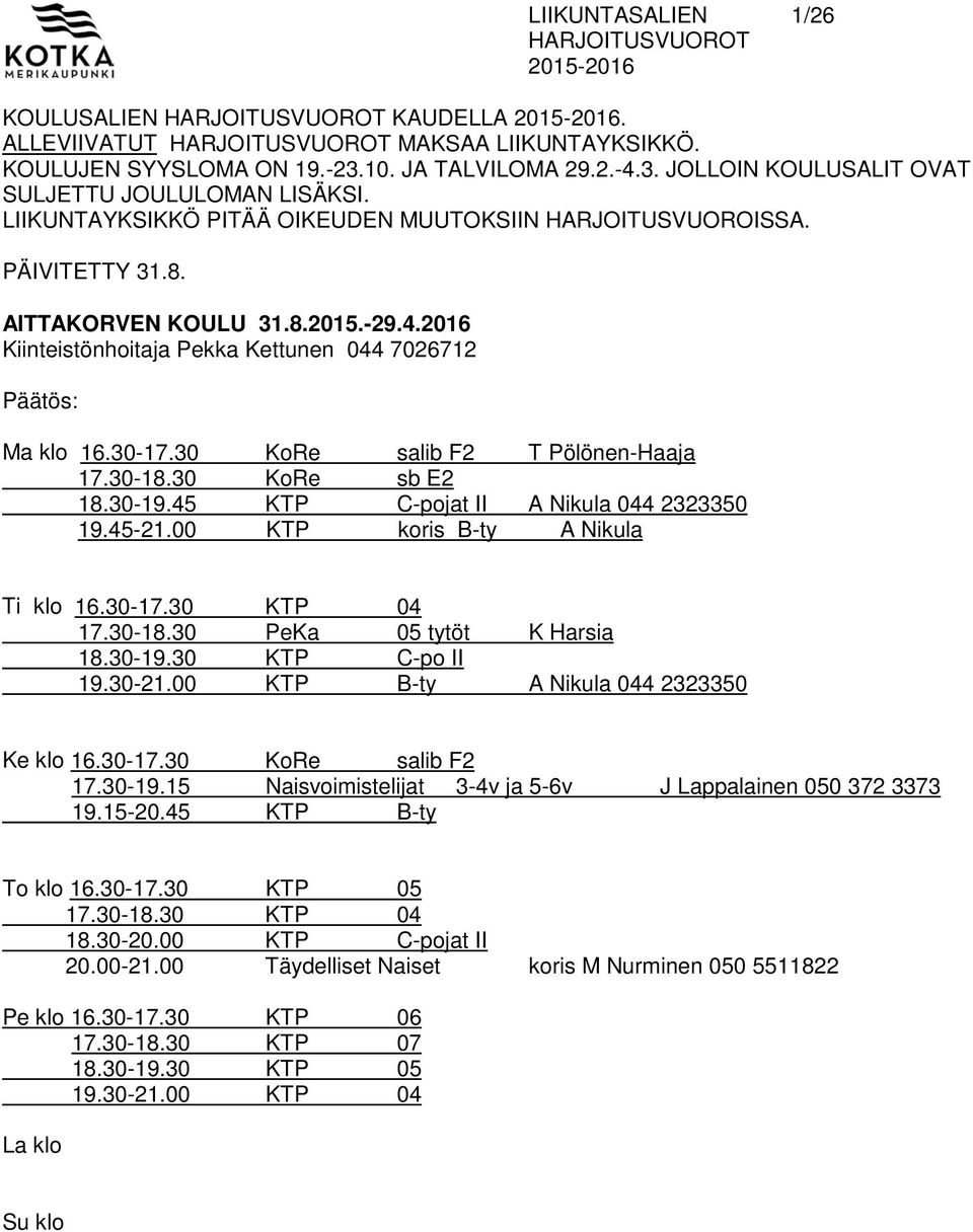 30 KoRe salib F2 T Pölönen-Haaja 17.30-18.30 KoRe sb E2 18.30-19.45 KTP C-pojat II A Nikula 044 2323350 19.45-21.00 KTP koris B-ty A Nikula Ti klo 16.30-17.30 KTP 04 17.30-18.30 PeKa 05 tytöt K Harsia 18.