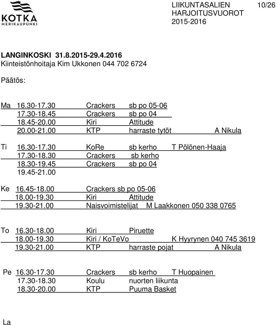 00 Ke 16.45-18.00 Crackers sb po 05-06 18.00-19.30 Kiri Attitude 19.30-21.00 Naisvoimistelijat M Laakkonen 050 338 0765 To 16.30-18.00 Kiri Piruette 18.00-19.30 Kiri / KoTeVo K Hyyrynen 040 745 3619 19.