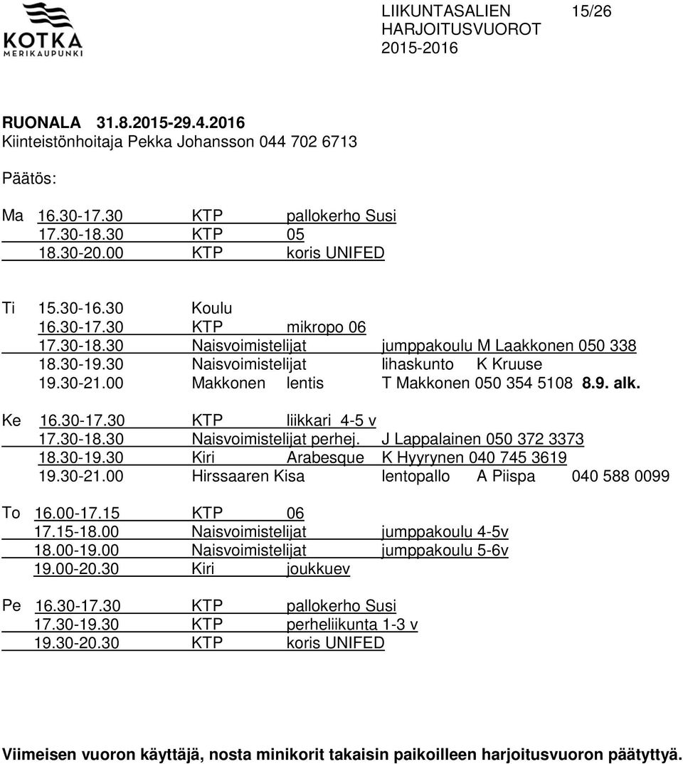 00 Makkonen lentis T Makkonen 050 354 5108 8.9. alk. Ke 16.30-17.30 KTP liikkari 4-5 v 17.30-18.30 Naisvoimistelijat perhej. J Lappalainen 050 372 3373 18.30-19.