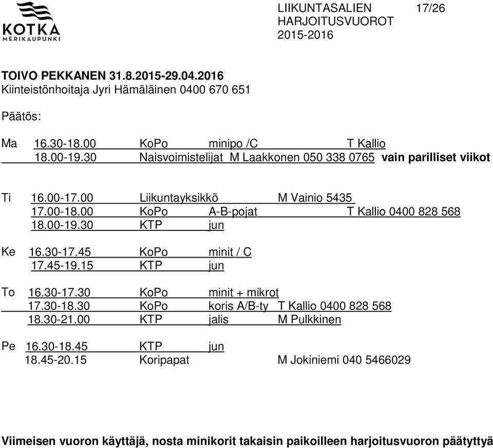 00-19.30 KTP jun Ke 16.30-17.45 KoPo minit / C 17.45-19.15 KTP jun To 16.30-17.30 KoPo minit + mikrot 17.30-18.30 KoPo koris A/B-ty T Kallio 0400 828 568 18.30-21.