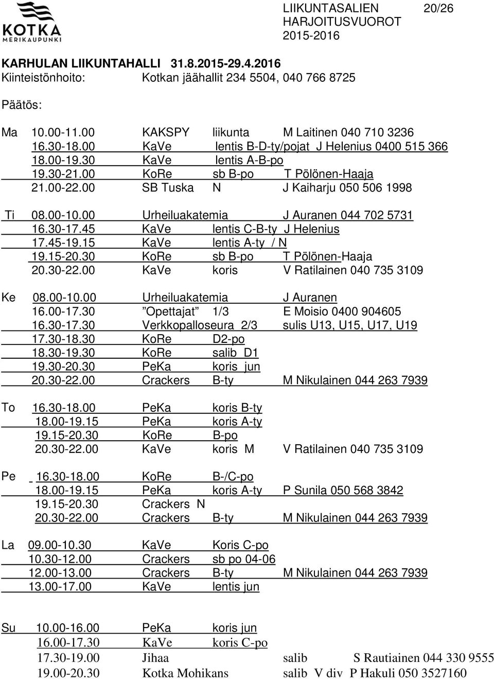 00 Urheiluakatemia J Auranen 044 702 5731 16.30-17.45 KaVe lentis C-B-ty J Helenius 17.45-19.15 KaVe lentis A-ty / N 19.15-20.30 KoRe sb B-po T Pölönen-Haaja 20.30-22.