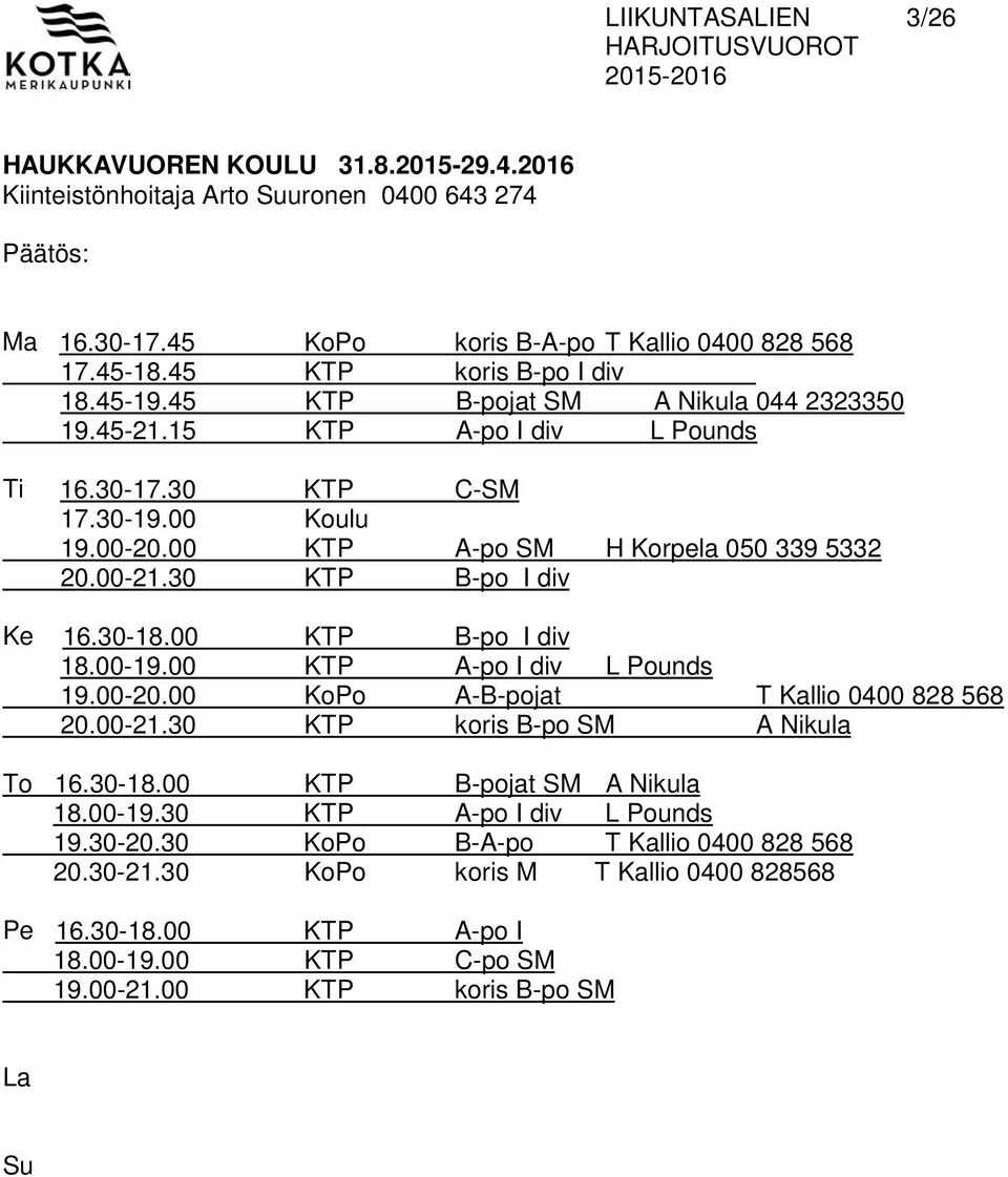 30 KTP B-po I div Ke 16.30-18.00 KTP B-po I div 18.00-19.00 KTP A-po I div L Pounds 19.00-20.00 KoPo A-B-pojat T Kallio 0400 828 568 20.00-21.30 KTP koris B-po SM A Nikula To 16.30-18.00 KTP B-pojat SM A Nikula 18.