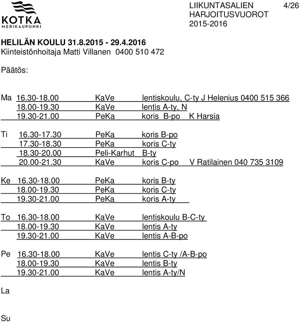 30 KaVe koris C-po V Ratilainen 040 735 3109 Ke 16.30-18.00 PeKa koris B-ty 18.00-19.30 PeKa koris C-ty 19.30-21.00 PeKa koris A-ty To 16.30-18.00 KaVe lentiskoulu B-C-ty 18.