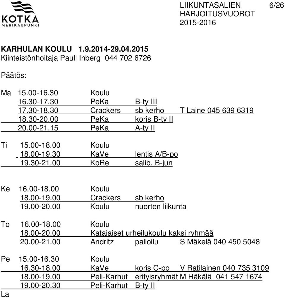 B-jun Ke 16.00-18.00 Koulu 18.00-19.00 Crackers sb kerho 19.00-20.00 Koulu nuorten liikunta To 16.00-18.00 Koulu 18.00-20.00 Katajaiset urheilukoulu kaksi ryhmää 20.00-21.