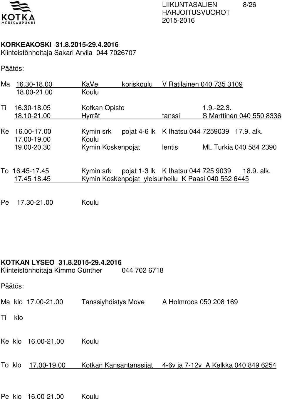 30 Kymin Koskenpojat lentis ML Turkia 040 584 2390 To 16.45-17.45 Kymin srk pojat 1-3 lk K Ihatsu 044 725 9039 18.9. alk. 17.45-18.45 Kymin Koskenpojat yleisurheilu K Paasi 040 552 6445 Pe 17.30-21.