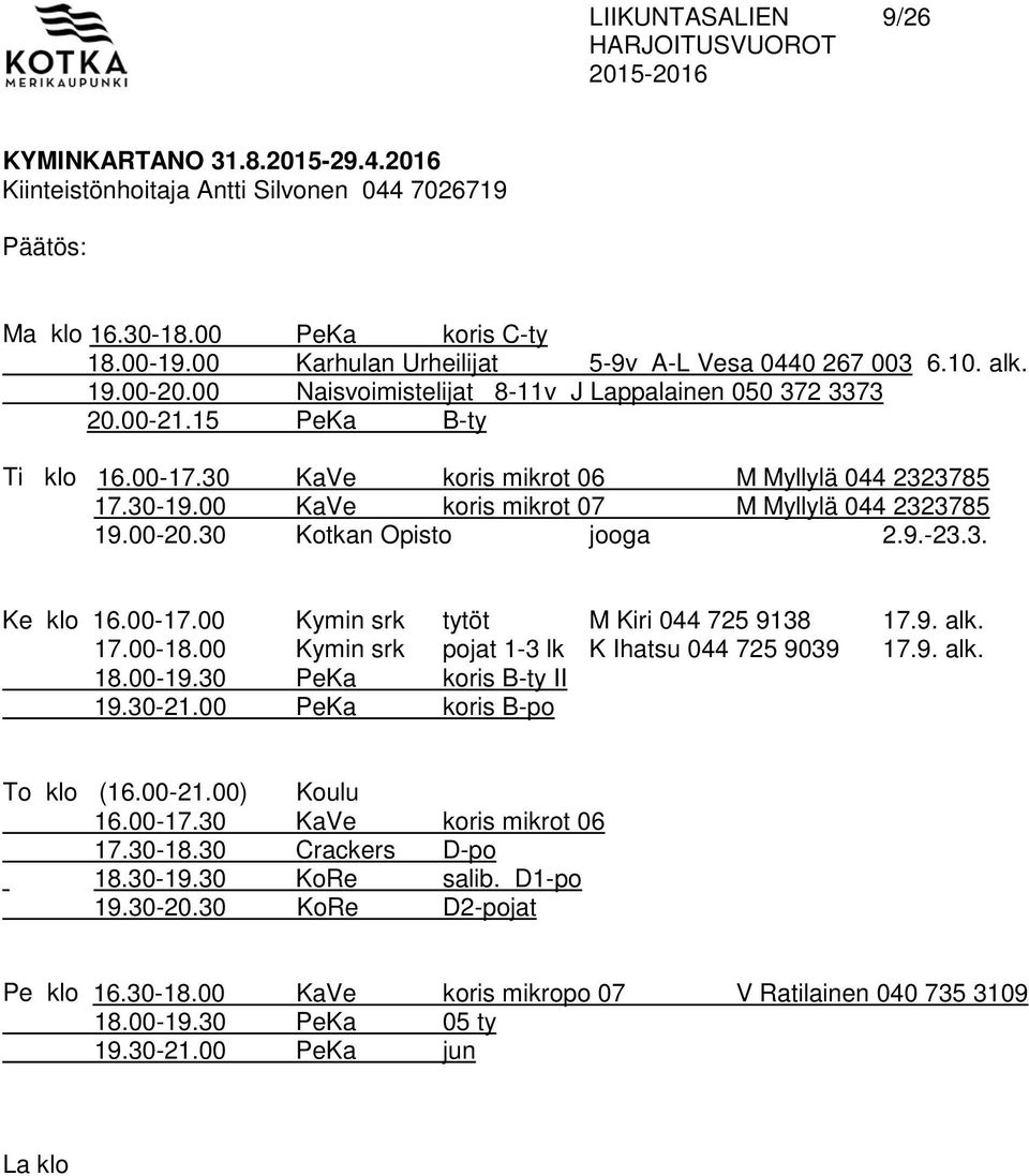 00 KaVe koris mikrot 07 M Myllylä 044 2323785 19.00-20.30 Kotkan Opisto jooga 2.9.-23.3. Ke klo 16.00-17.00 Kymin srk tytöt M Kiri 044 725 9138 17.9. alk. 17.00-18.