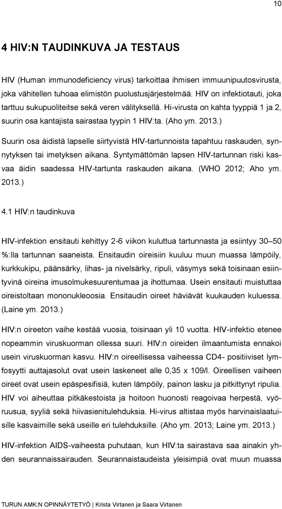 ) Suurin osa äidistä lapselle siirtyvistä HIV-tartunnoista tapahtuu raskauden, synnytyksen tai imetyksen aikana.