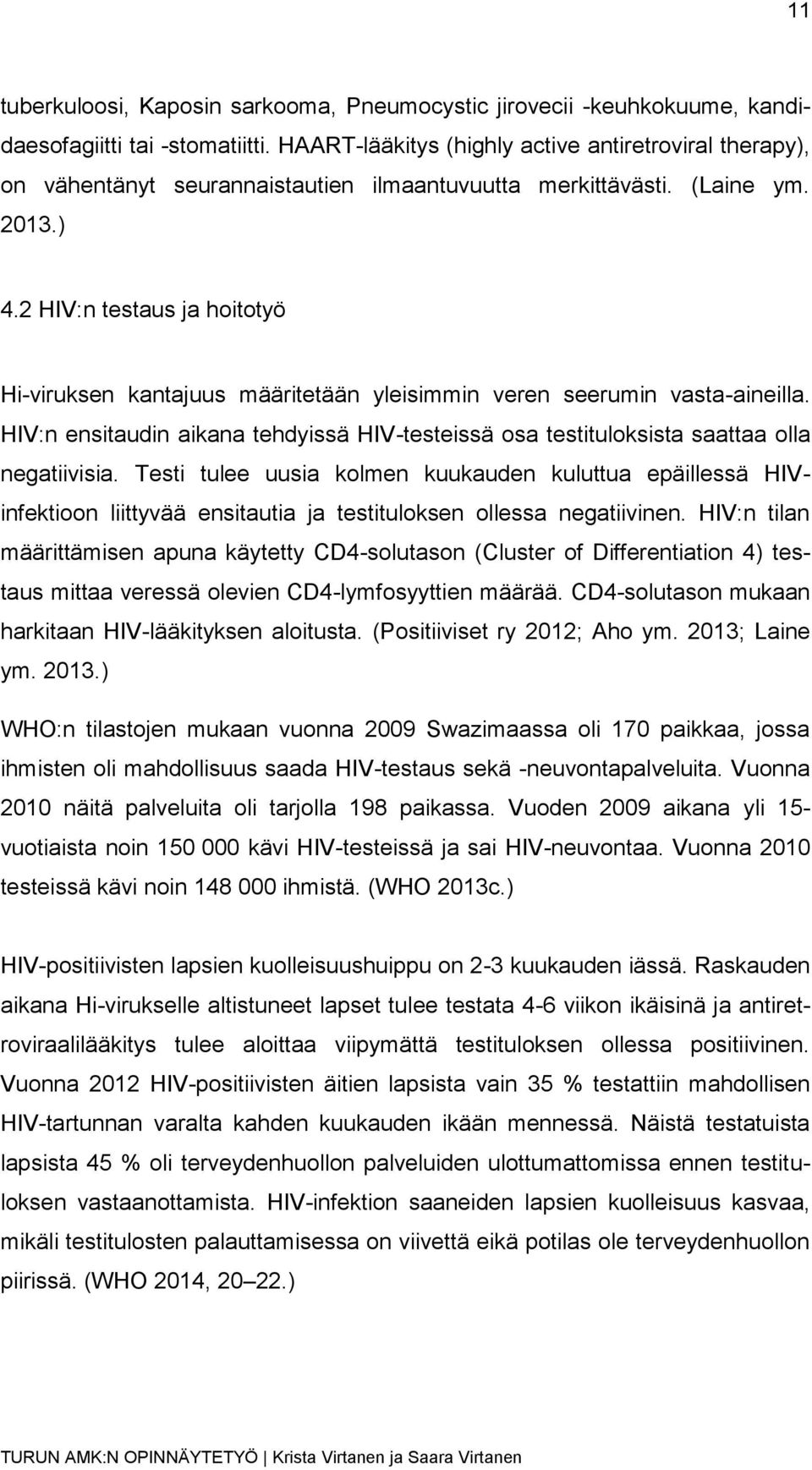 2 HIV:n testaus ja hoitotyö Hi-viruksen kantajuus määritetään yleisimmin veren seerumin vasta-aineilla. HIV:n ensitaudin aikana tehdyissä HIV-testeissä osa testituloksista saattaa olla negatiivisia.