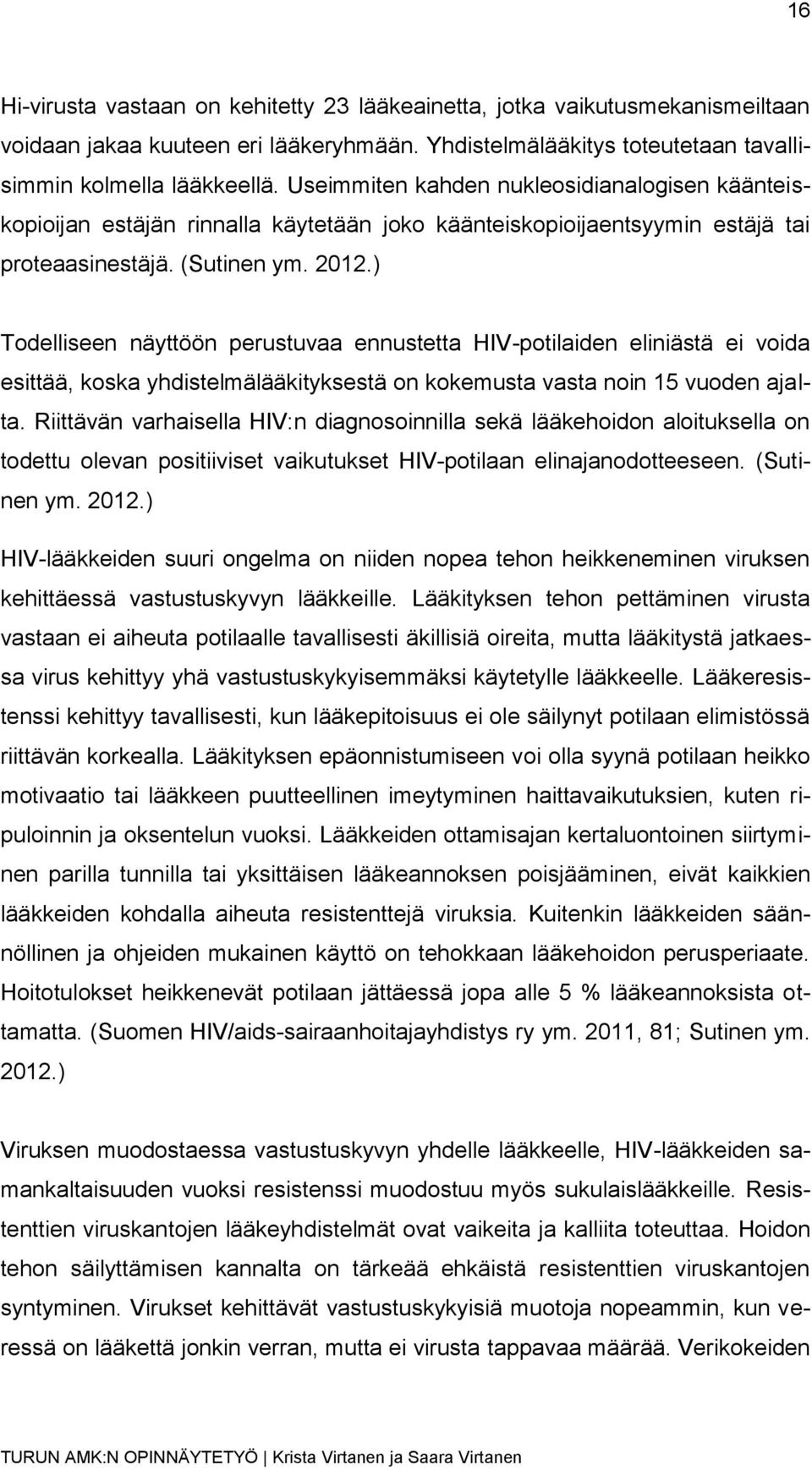 ) Todelliseen näyttöön perustuvaa ennustetta HIV-potilaiden eliniästä ei voida esittää, koska yhdistelmälääkityksestä on kokemusta vasta noin 15 vuoden ajalta.