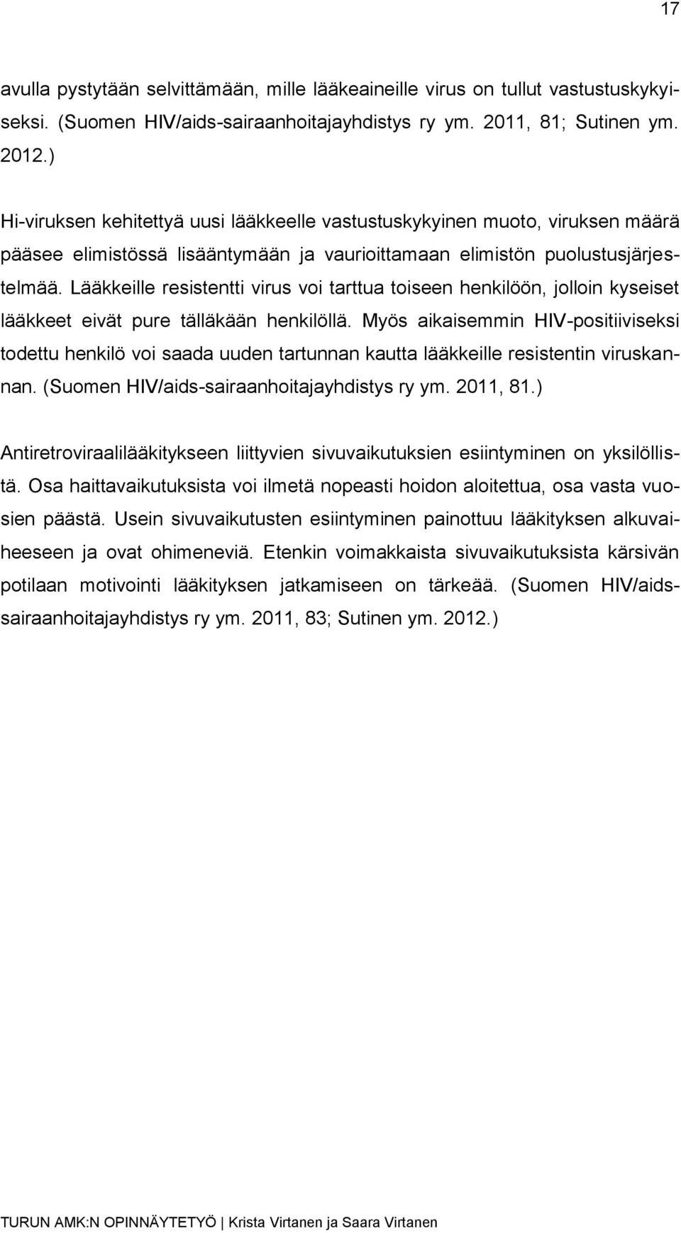 Lääkkeille resistentti virus voi tarttua toiseen henkilöön, jolloin kyseiset lääkkeet eivät pure tälläkään henkilöllä.