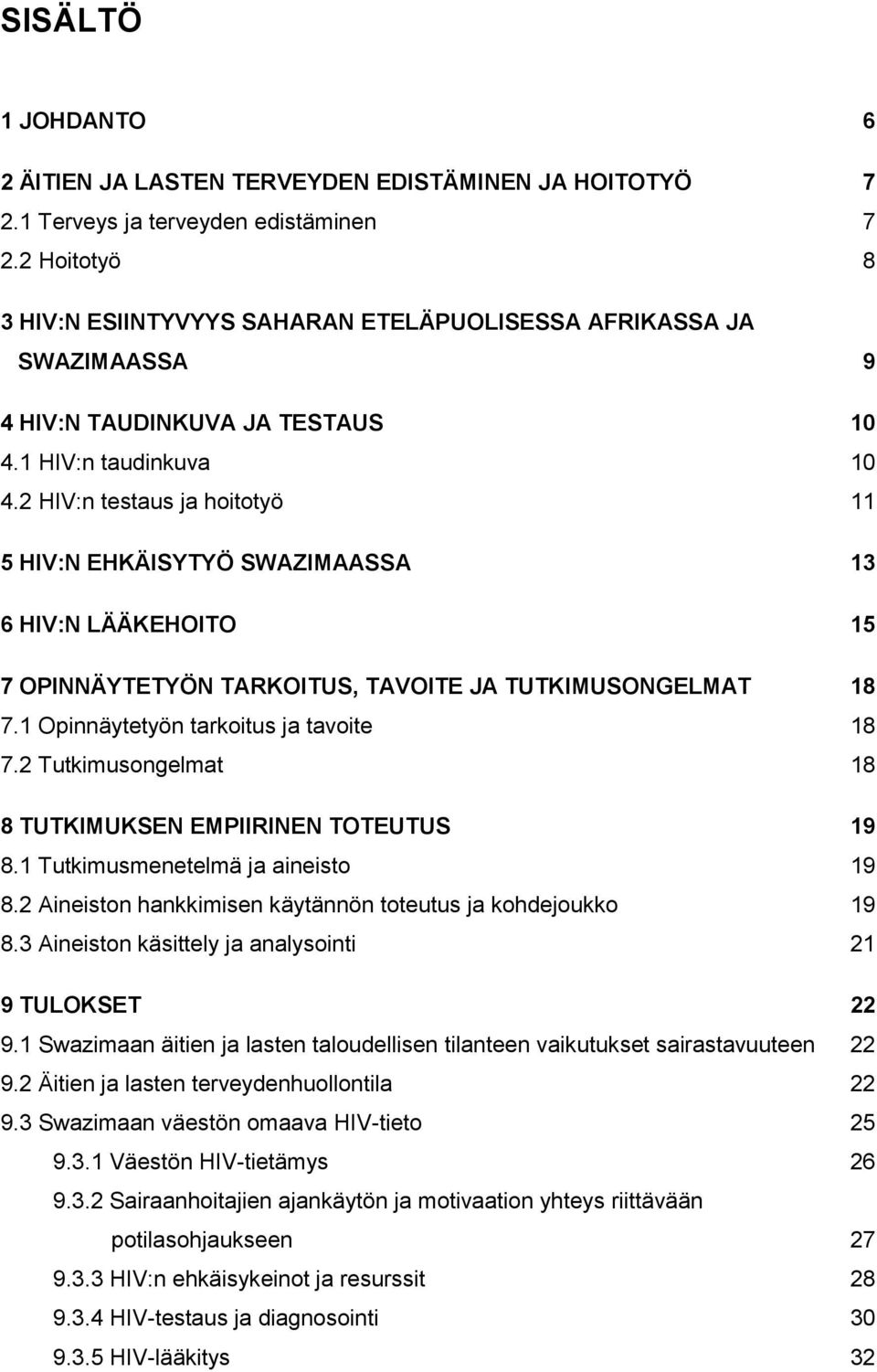 2 HIV:n testaus ja hoitotyö 11 5 HIV:N EHKÄISYTYÖ SWAZIMAASSA 13 6 HIV:N LÄÄKEHOITO 15 7 OPINNÄYTETYÖN TARKOITUS, TAVOITE JA TUTKIMUSONGELMAT 18 7.1 Opinnäytetyön tarkoitus ja tavoite 18 7.