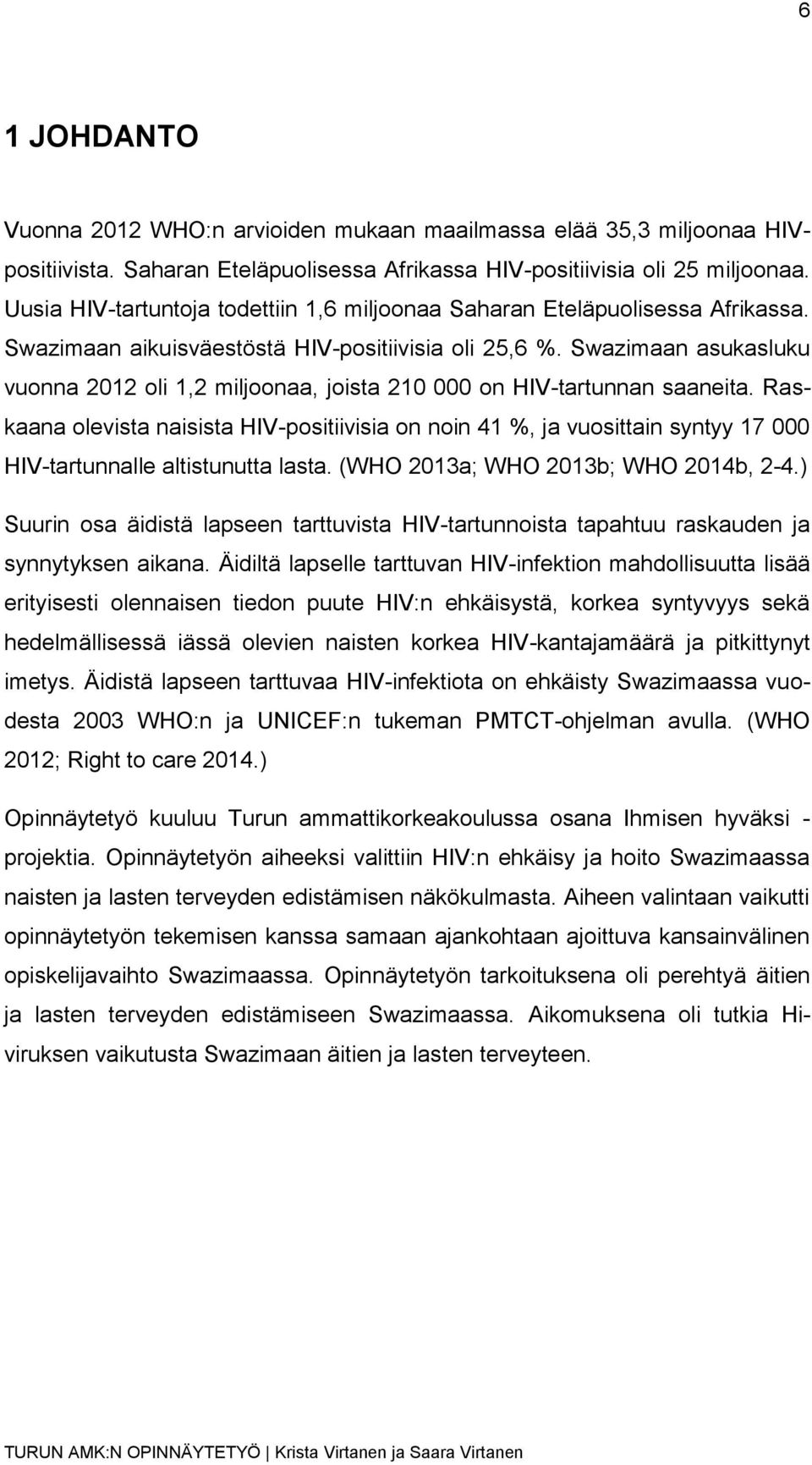 Swazimaan asukasluku vuonna 2012 oli 1,2 miljoonaa, joista 210 000 on HIV-tartunnan saaneita.