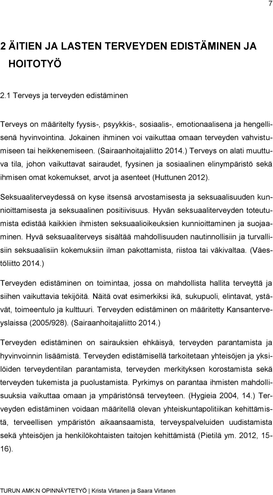 ) Terveys on alati muuttuva tila, johon vaikuttavat sairaudet, fyysinen ja sosiaalinen elinympäristö sekä ihmisen omat kokemukset, arvot ja asenteet (Huttunen 2012).