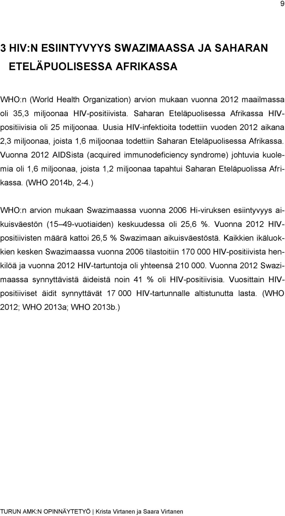 Vuonna 2012 AIDSista (acquired immunodeficiency syndrome) johtuvia kuolemia oli 1,6 miljoonaa, joista 1,2 miljoonaa tapahtui Saharan Eteläpuolissa Afrikassa. (WHO 2014b, 2-4.