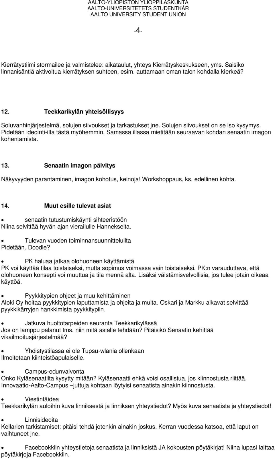 Samassa illassa mietitään seuraavan kohdan senaatin imagon kohentamista. 13. Senaatin imagon päivitys Näkyvyyden parantaminen, imagon kohotus, keinoja! Workshoppaus, ks. edellinen kohta. 14.