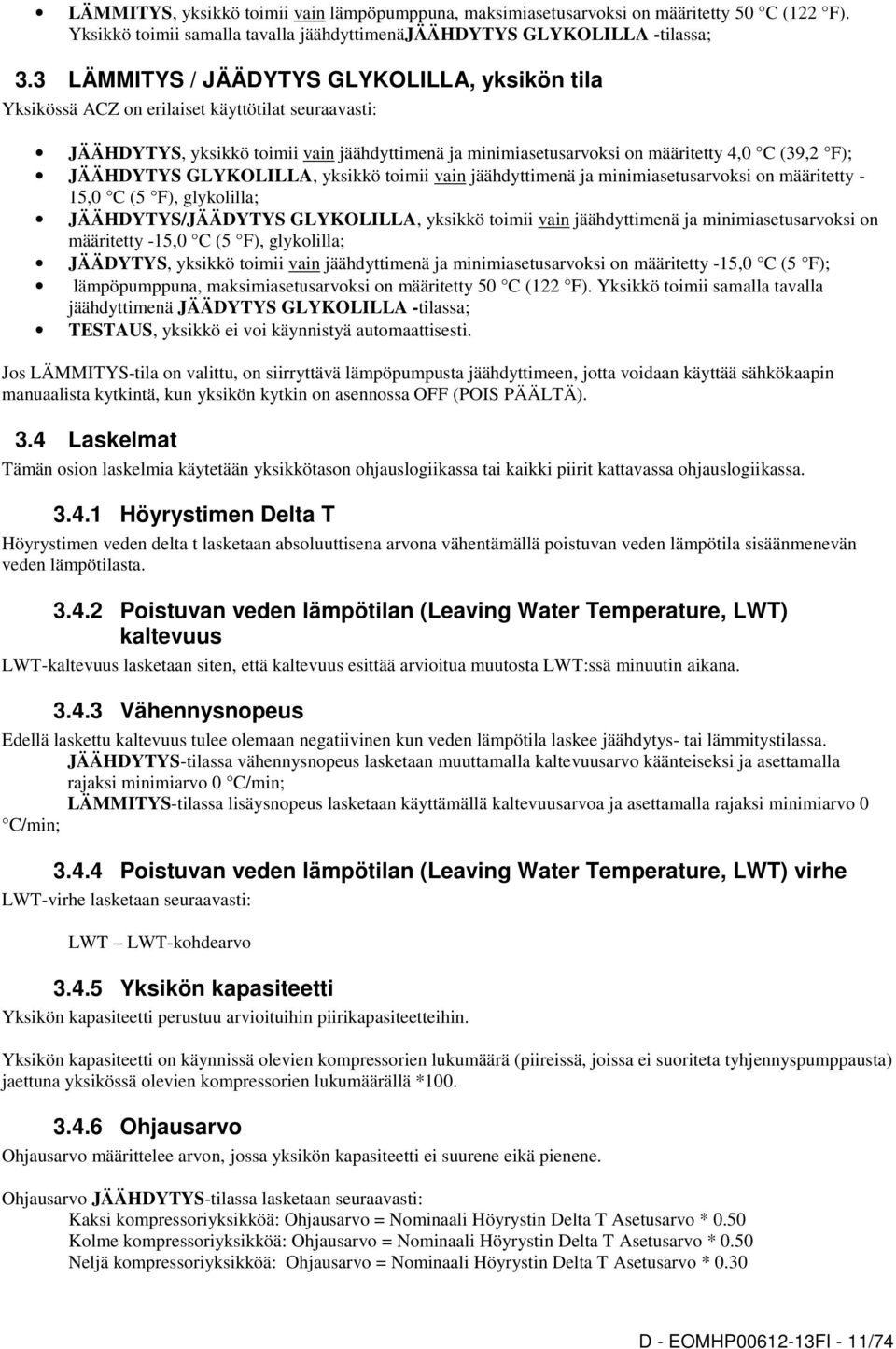 JÄÄHDYTYS GLYKOLILLA, yksikkö toimii vain jäähdyttimenä ja minimiasetusarvoksi on määritetty - 15,0 C (5 F), glykolilla; JÄÄHDYTYS/JÄÄDYTYS GLYKOLILLA, yksikkö toimii vain jäähdyttimenä ja